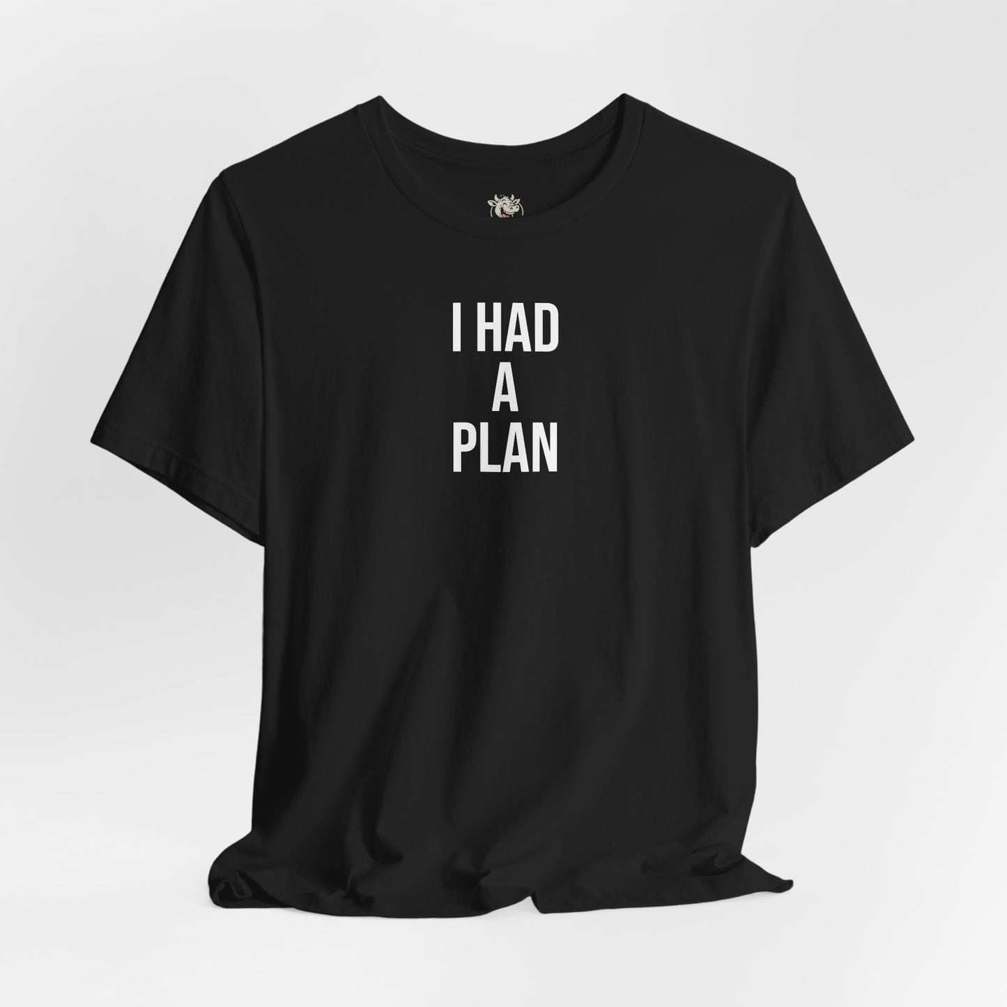 I HAD A PLAN Tee