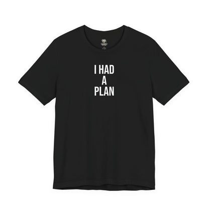 I HAD A PLAN Tee