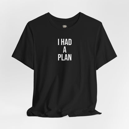 I HAD A PLAN Tee