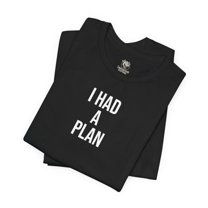 I HAD A PLAN Tee